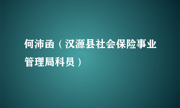 何沛函（汉源县社会保险事业管理局科员）