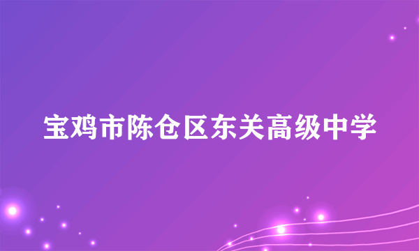 宝鸡市陈仓区东关高级中学