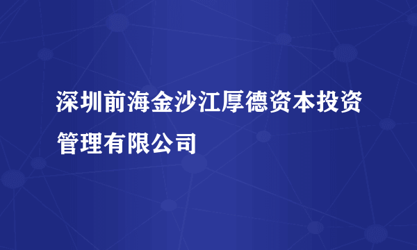 深圳前海金沙江厚德资本投资管理有限公司
