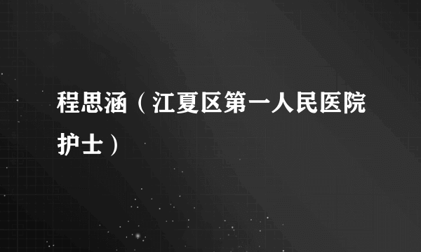 程思涵（江夏区第一人民医院护士）