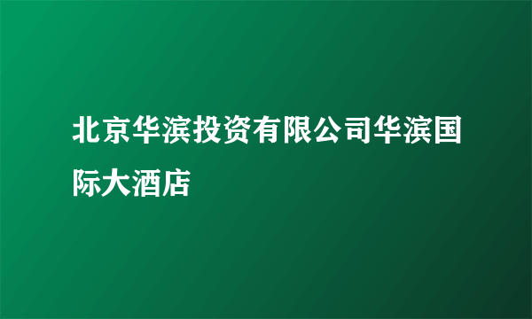 北京华滨投资有限公司华滨国际大酒店