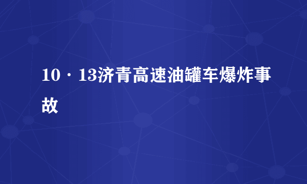 10·13济青高速油罐车爆炸事故