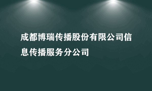 成都博瑞传播股份有限公司信息传播服务分公司