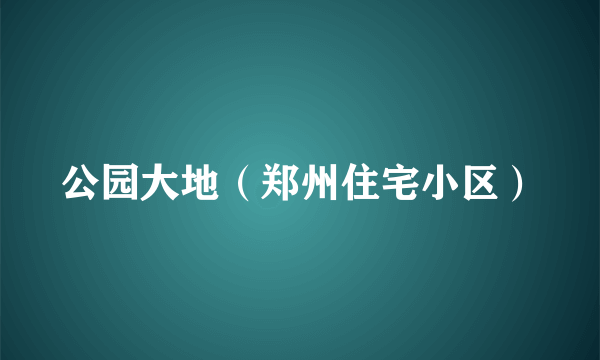 公园大地（郑州住宅小区）