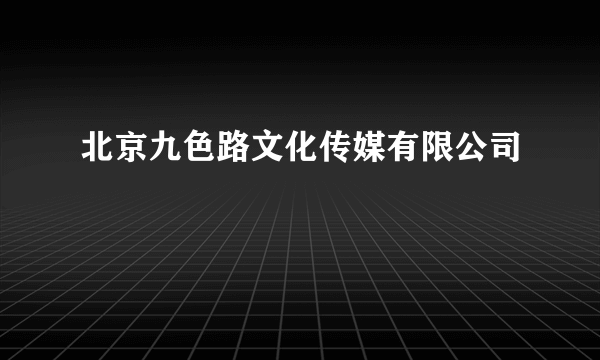 北京九色路文化传媒有限公司