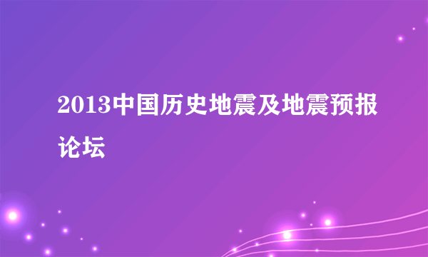 2013中国历史地震及地震预报论坛