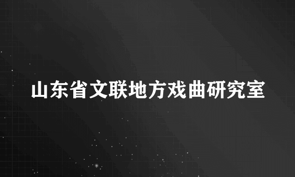 山东省文联地方戏曲研究室