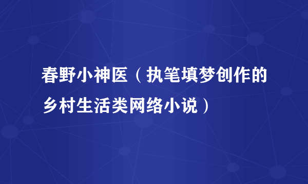 春野小神医（执笔填梦创作的乡村生活类网络小说）