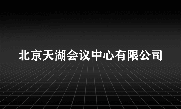 北京天湖会议中心有限公司