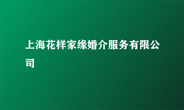 上海花样家缘婚介服务有限公司