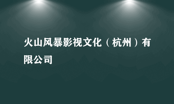 火山风暴影视文化（杭州）有限公司