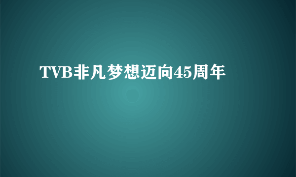 TVB非凡梦想迈向45周年