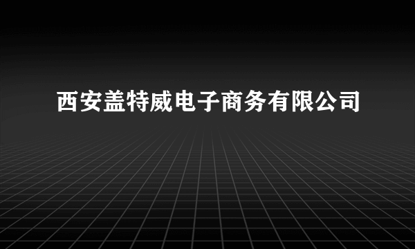 西安盖特威电子商务有限公司
