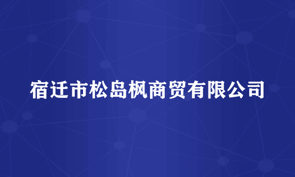 宿迁市松岛枫商贸有限公司