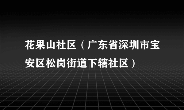 花果山社区（广东省深圳市宝安区松岗街道下辖社区）