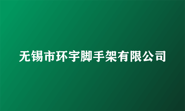 无锡市环宇脚手架有限公司