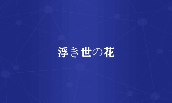 浮き世の花