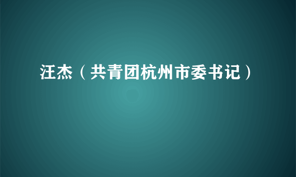 汪杰（共青团杭州市委书记）