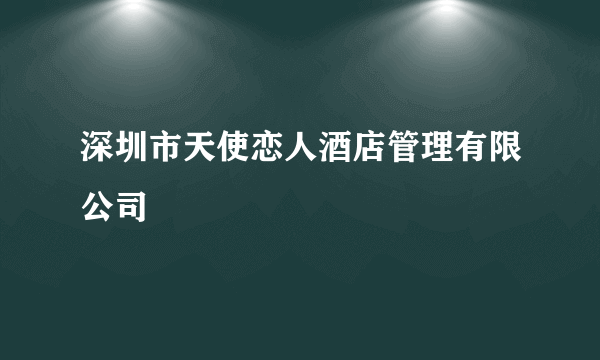 深圳市天使恋人酒店管理有限公司