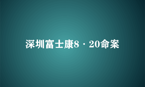 深圳富士康8·20命案