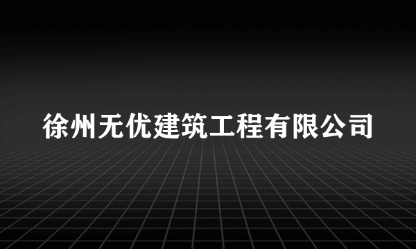 徐州无优建筑工程有限公司