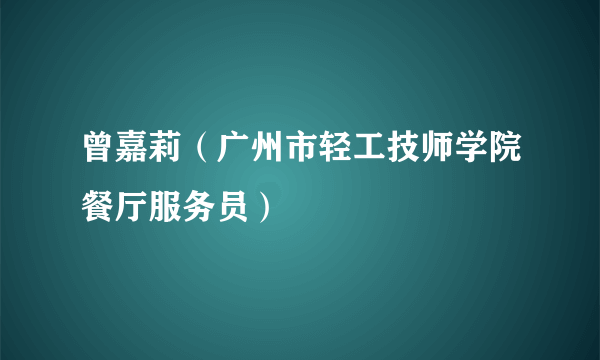 曾嘉莉（广州市轻工技师学院餐厅服务员）