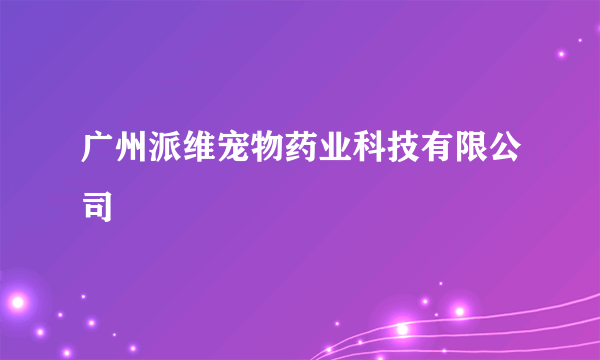 广州派维宠物药业科技有限公司