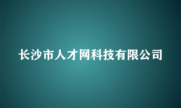 长沙市人才网科技有限公司