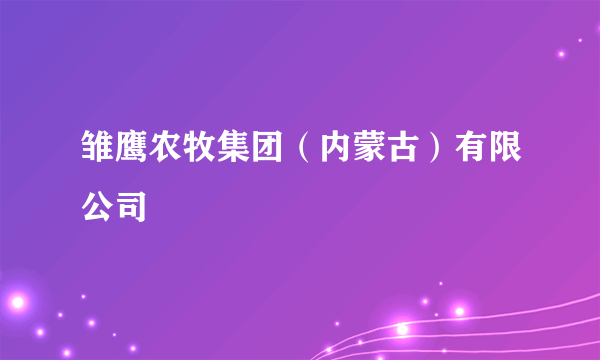 雏鹰农牧集团（内蒙古）有限公司