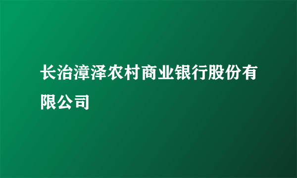 长治漳泽农村商业银行股份有限公司