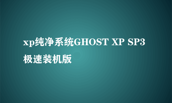 xp纯净系统GHOST XP SP3 极速装机版