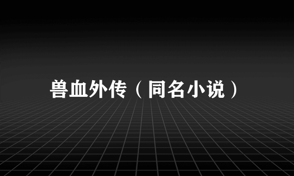 兽血外传（同名小说）