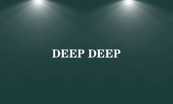 DEEP DEEP