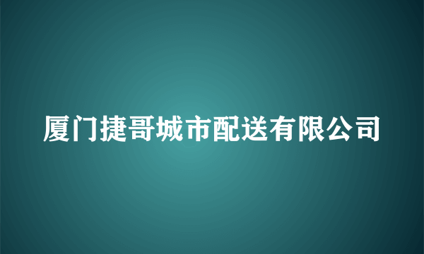 厦门捷哥城市配送有限公司