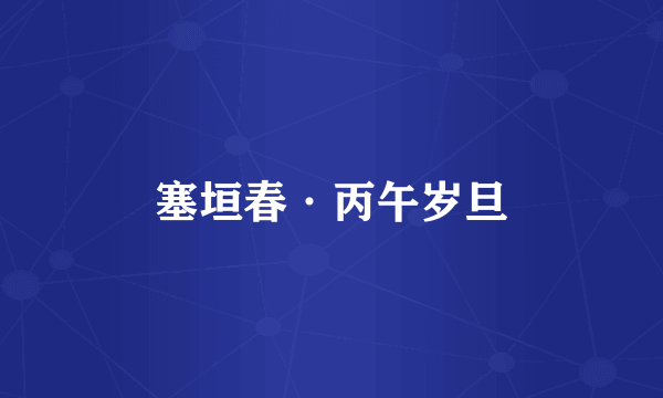 塞垣春·丙午岁旦