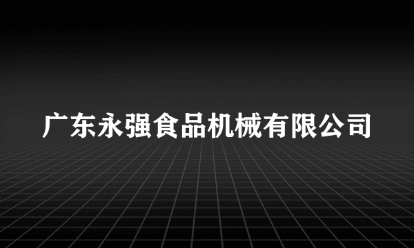 广东永强食品机械有限公司