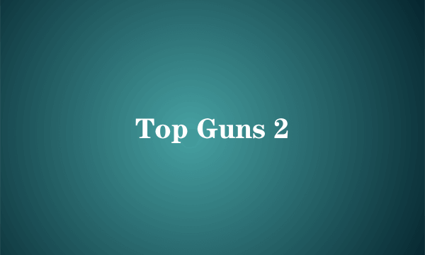 Top Guns 2