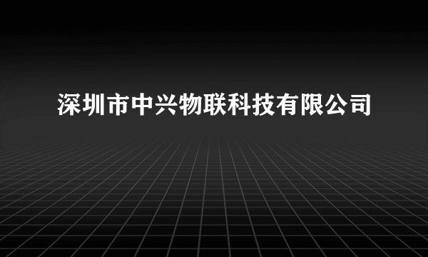 深圳市中兴物联科技有限公司