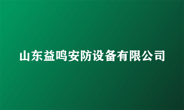 山东益鸣安防设备有限公司