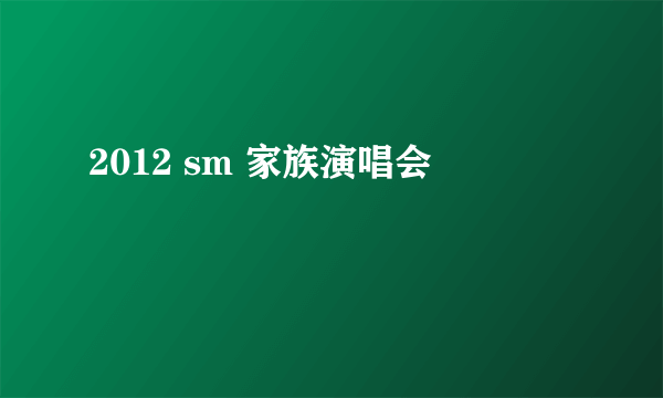 2012 sm 家族演唱会