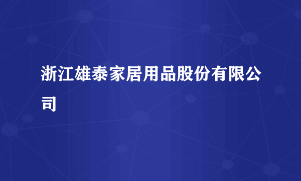 浙江雄泰家居用品股份有限公司