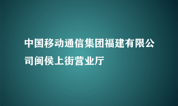 中国移动通信集团福建有限公司闽侯上街营业厅