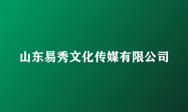 山东易秀文化传媒有限公司