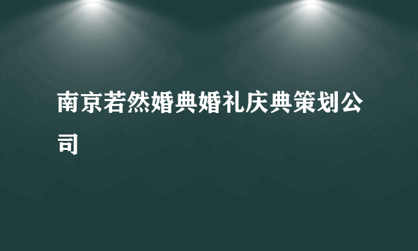 南京若然婚典婚礼庆典策划公司