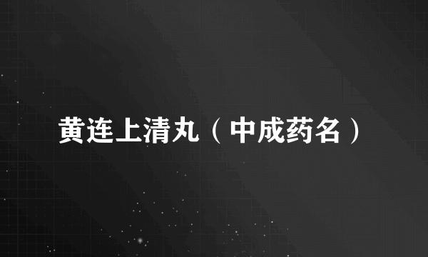 黄连上清丸（中成药名）