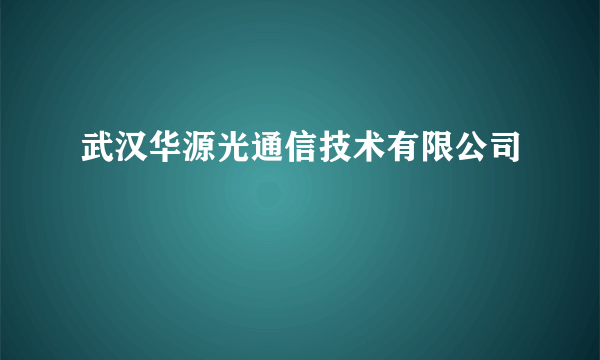 武汉华源光通信技术有限公司
