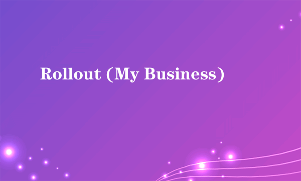 Rollout (My Business)