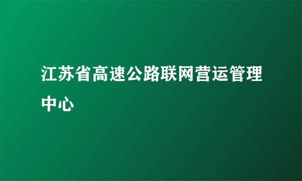 江苏省高速公路联网营运管理中心