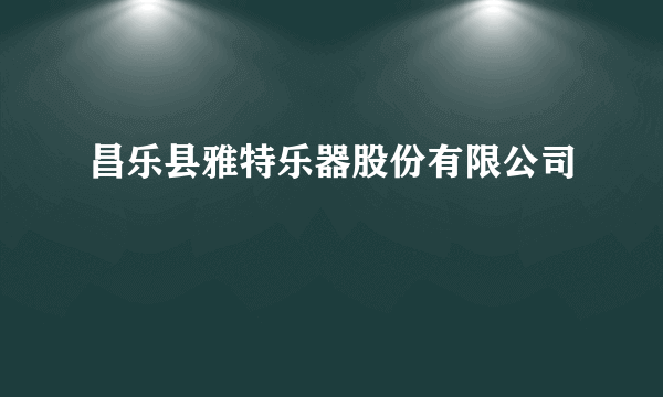 昌乐县雅特乐器股份有限公司