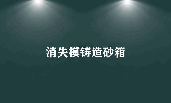 消失模铸造砂箱